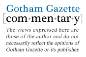 gotham gazette commentary: the views expressed here are the views of the author and do not necessarily reflect the opinions of Gotham Gazette or its publisher.